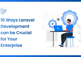 10 Ways Laravel Development can be Crucial for Your Enterprise