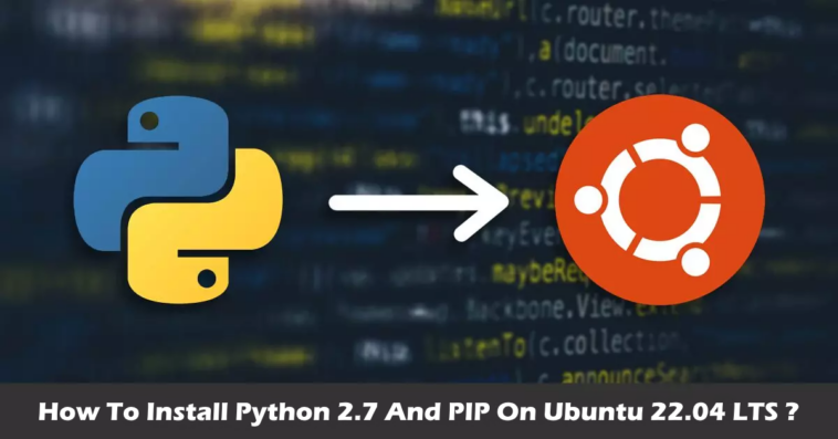 How to install Python 2.7 and PIP on Ubuntu 22.04 LTS ?