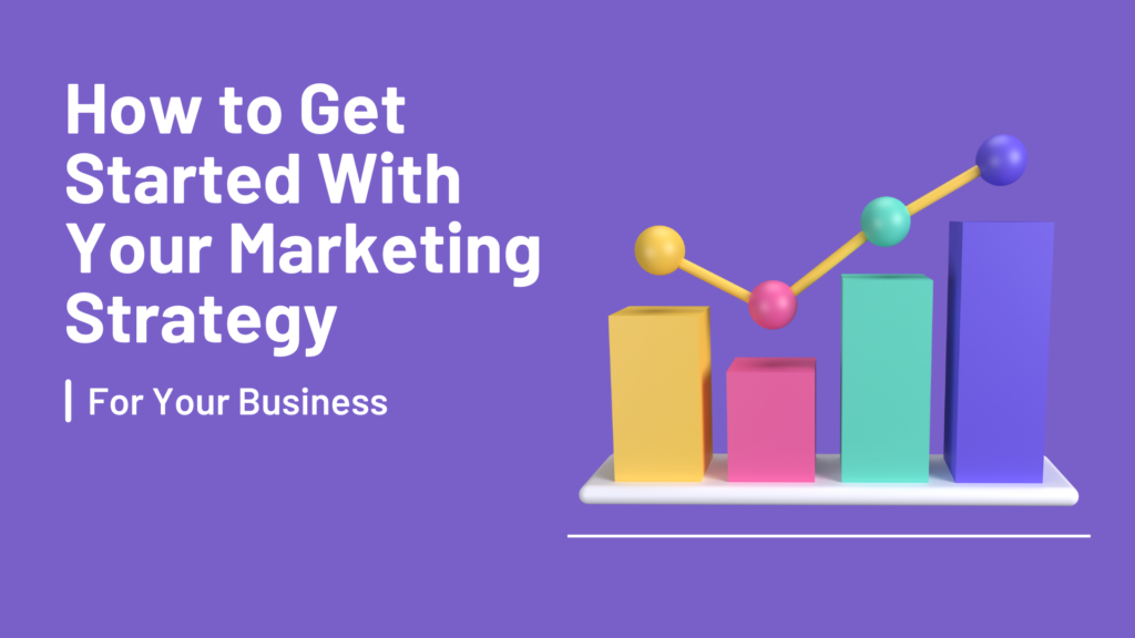 How To Get Started With Your Marketing Strategy