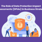The Role of Data Protection Impact Assessments DPIAs in Business Strategy